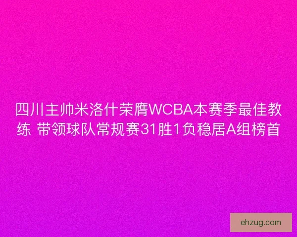四川主帅米洛什荣膺WCBA本赛季最佳教练 带领球队常规赛31胜1负稳居A组榜首